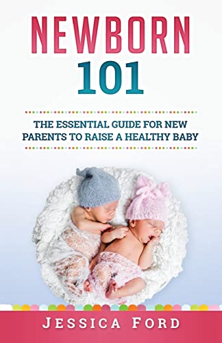 Newborn 101: The Essential Guide for New Parents to Raise a Healthy Baby von Createspace Independent Publishing Platform