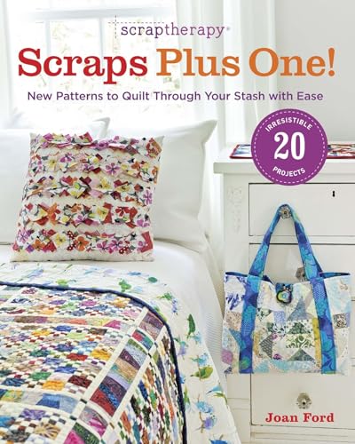 Scraptherapy Scraps Plus One!: New Patterns to Quilt Through Your Stash With Ease