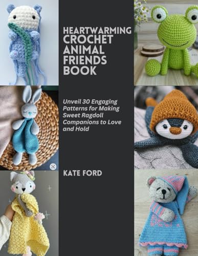 Heartwarming Crochet Animal Friends Book: Unveil 30 Engaging Patterns for Making Sweet Ragdoll Companions to Love and Hold von Independently published