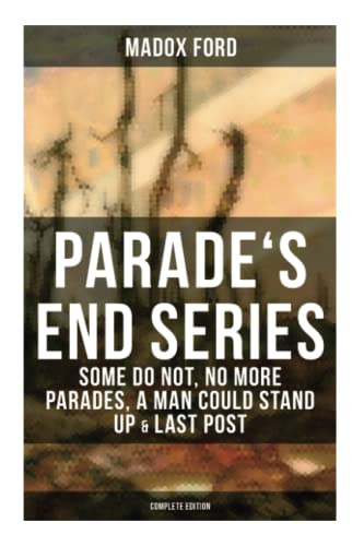Parade's End Series: Some Do Not, No More Parades, A Man Could Stand Up & Last Post: Complete Edition von OK Publishing