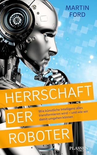 Herrschaft der Roboter: Wie künstliche Intelligenz alles transformieren wird – und wie wir damit umgehen können von Plassen Verlag