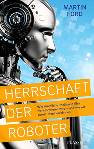 Herrschaft der Roboter: Wie künstliche Intelligenz alles transformieren wird – und wie wir damit umgehen können