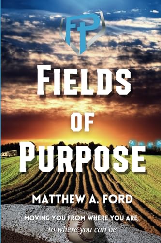 Fields of Purpose: Moving you from where you are, to where you can be (Finding Purpose) von Matthew Ford