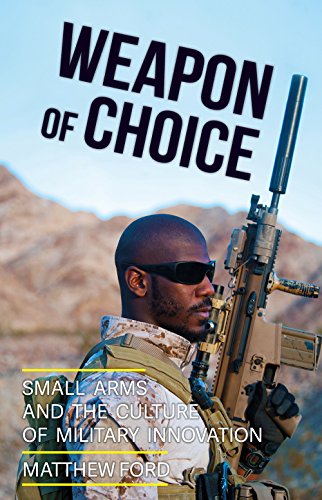 Weapon of Choice: Small Arms and the Culture of Military Innovation