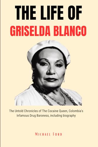 The Life Of Griselda Blanco: The Untold Chronicles of The Cocaine Queen, Colombia's Infamous Drug Baroness, including biography von Independently published