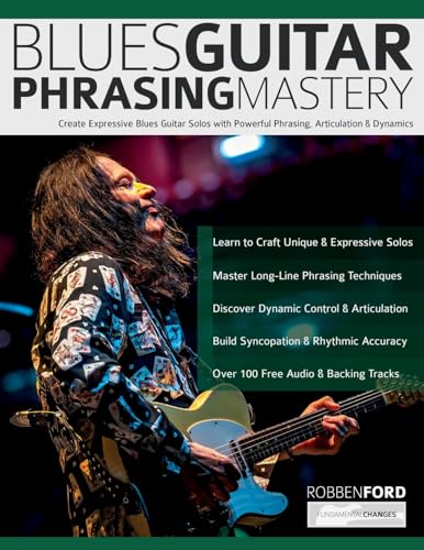 Robben Ford: Blues Guitar Phrasing Mastery: Create Expressive Blues Guitar Solos with Powerful Phrasing, Articulation & Dynamics: Blues Guitar ... & Dynamics (Learn How to Play Blues Guitar) von www.fundamental-changes.com