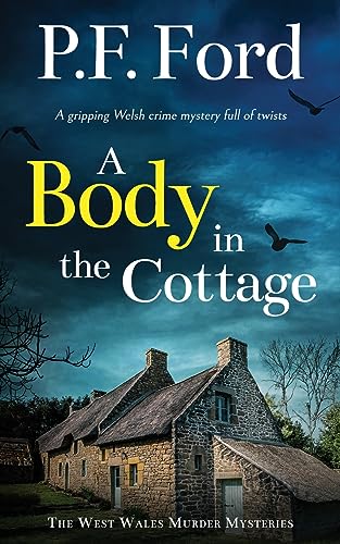 A BODY IN THE COTTAGE a gripping Welsh crime mystery full of twists (The West Wales Murder Mysteries, Band 5)
