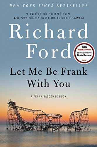 Let Me Be Frank With You: A Frank Bascombe Book Let Me Be Frank With You: A Frank Bascombe Book