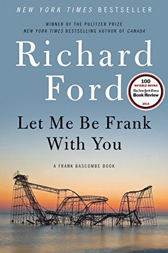 Let Me Be Frank With You: A Frank Bascombe Book