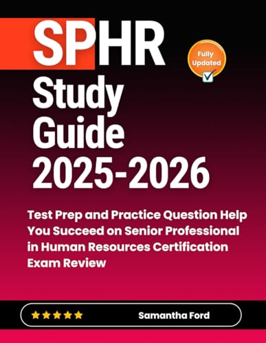 SPHR Study Guide 2025-2026: Test Prep and Practice Question Help You Succeed on Senior Professional in Human Resources Certification Exam Review