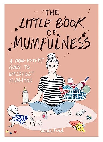 The Little Book of Mumfulness: A Non-Expert Guide to Imperfect Mumhood