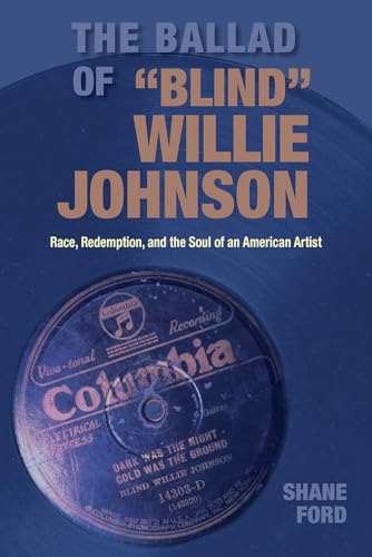 The Ballad of Blind Willie Johnson: Race, Redemption, and the Soul of an American Artist (Gary Hartman Texas Music Series, Sponsored by the Center for Texas Music History, Texas State Univer) von Texas A & M University Press