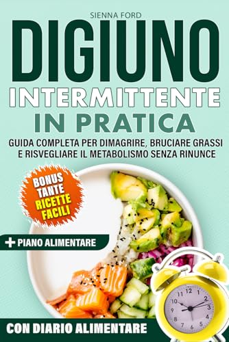 DIGIUNO INTERMITTENTE: IN PRATICA. Guida Completa per Dimagrire, Bruciare Grassi e Risvegliare il Metabolismo Senza Rinunce, con Tante Ricette Facili, Piano Alimentare e Diario Alimentare Incluso. von Independently published