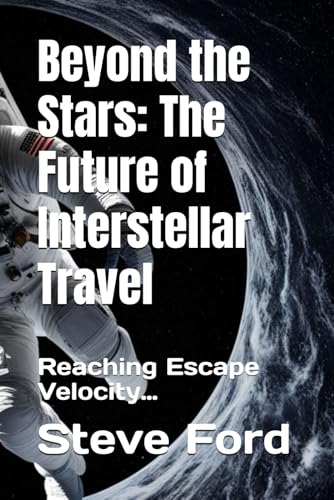 Beyond the Stars: The Future of Interstellar Travel: Reaching Escape Velocity… von Independently published
