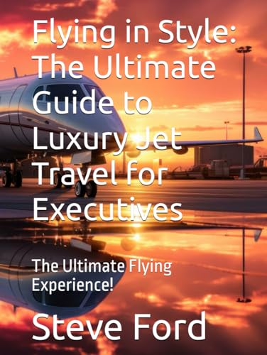 Flying in Style: The Ultimate Guide to Luxury Jet Travel for Executives: The Ultimate Flying Experience! von Independently published