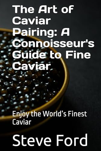 The Art of Caviar Pairing: A Connoisseur's Guide to Fine Caviar: Enjoy the World’s Finest Caviar von Independently published