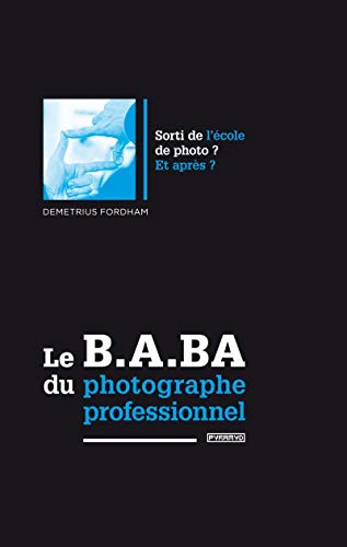Le B.A.BA du photographe professionnel: Sorti de l'école de photo ? Et après ? von PYRAMYD