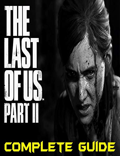 The Last of Us Part II : COMPLETE GUIDE: Become a Pro Player in The Last of Us Part II