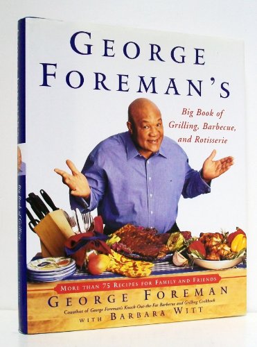 George Foreman's Big Book Of Grilling Barbecue And Rotisserie: More than 75 Recipes for Family and Friends