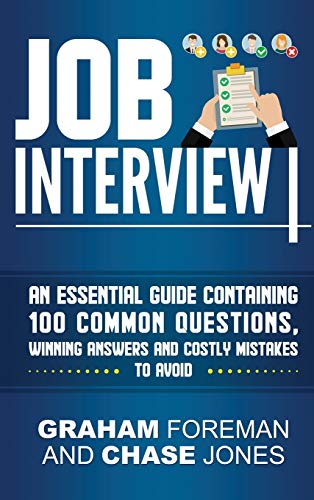Job Interview: An Essential Guide Containing 100 Common Questions, Winning Answers and Costly Mistakes to Avoid