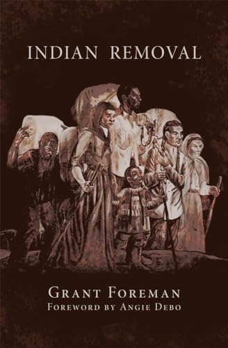 Indian Removal: The Emigration of the Five Civilized Tribes of Indians (Civilization of the American Indian)