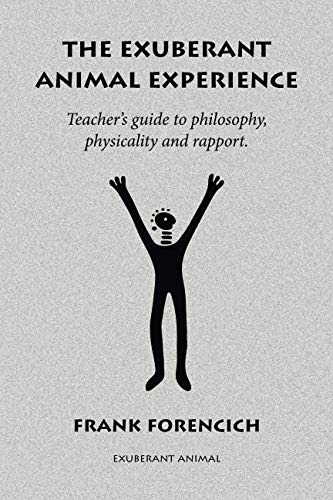 The Exuberant Animal Experience: Teacher’s guide to philosophy, physicality and rapport