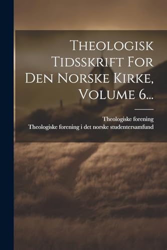 Theologisk Tidsskrift For Den Norske Kirke, Volume 6... von Legare Street Press