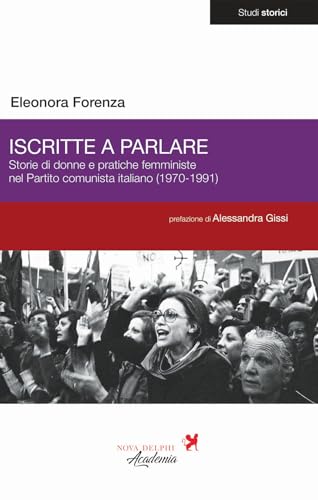 Iscritte a parlare. Storie di donne e pratiche femministe nel Partito comunista italiano (1970-1991) (Studi storici) von Nova Delphi Libri
