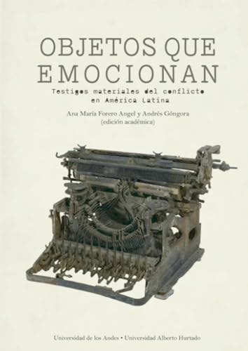 Objetos que emocionan: Testigos materiales del conflicto en América Latina Objetos que emocionan: Testigos materiales del conflicto en América Latina von Universidad de los Andes