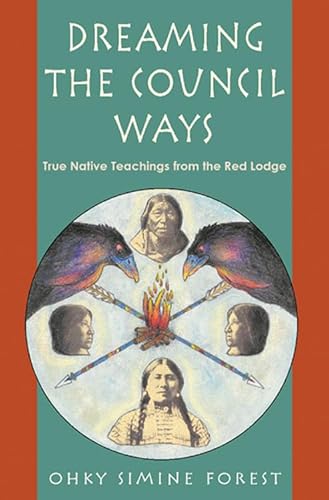 Dreaming the Council Ways: True Native Teachings from the Red Lodge