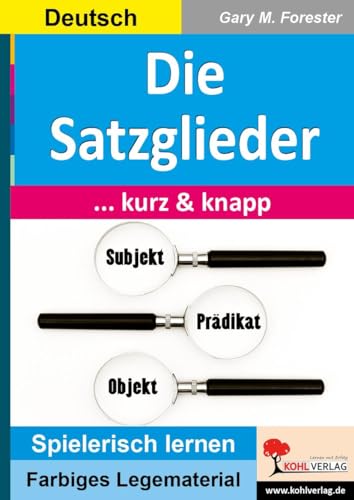 Die Satzglieder ... kurz & knapp!: Übersichtlich - anschaulich - verständlich (Montessori-Reihe: Lern- und Legematerial)
