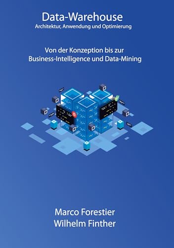 Data-Warehouse: Architektur, Anwendung und Optimierung: Von der Konzeption bis zur Business-Intelligence und Data-Mining