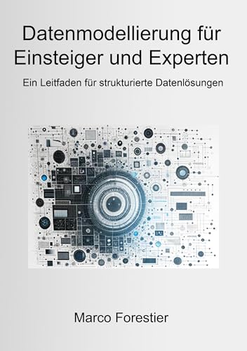 Datenmodellierung für Einsteiger und Experten: Ein Leitfaden für strukturierte Datenlösungen Datenmodellierung für Einsteiger und Experten: Ein Leitfaden für strukturierte Datenlösungen