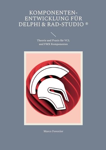 Komponenten-Entwicklung für Delphi & RAD-Studio: Theorie und Praxis für VCL und FMX Komponenten (Delphi für Einsteiger und Fortgeschrittene) von Books on Demand