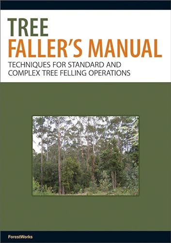 Tree Faller's Manual: Techniques for Standard and Complex Tree-Felling Operations