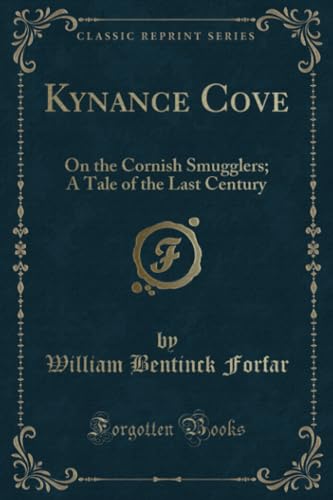 Kynance Cove (Classic Reprint): On the Cornish Smugglers; A Tale of the Last Century: On the Cornish Smugglers; A Tale of the Last Century (Classic Reprint)