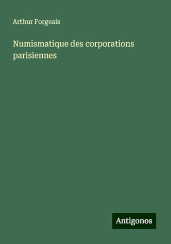 Numismatique des corporations parisiennes von Antigonos Verlag