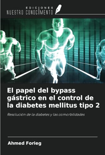 El papel del bypass gástrico en el control de la diabetes mellitus tipo 2: Resolución de la diabetes y las comorbilidades von Ediciones Nuestro Conocimiento