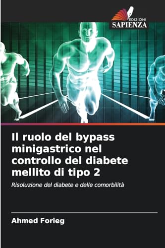 Il ruolo del bypass minigastrico nel controllo del diabete mellito di tipo 2: Risoluzione del diabete e delle comorbilità von Edizioni Sapienza