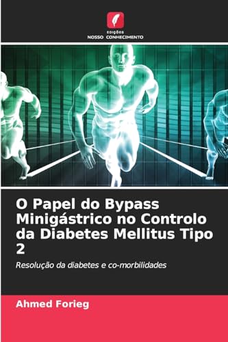 O Papel do Bypass Minigástrico no Controlo da Diabetes Mellitus Tipo 2: Resolução da diabetes e co-morbilidades von Edições Nosso Conhecimento