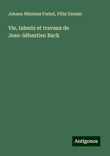 Vie, talents et travaux de Jean-Sébastien Bach