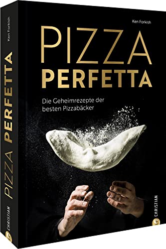 Kochbuch Italien – Pizza perfetta: Die Geheimrezepte der besten Pizzabäcker. So gelingt die perfekte Pizza zuhause. von Christian