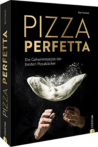 Kochbuch Italien – Pizza perfetta: Die Geheimrezepte der besten Pizzabäcker. So gelingt die perfekte Pizza zuhause.