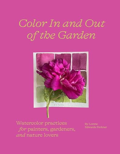 Color in and Out of the Garden: Watercolor Practices for Painters, Gardeners, and Nature Lovers