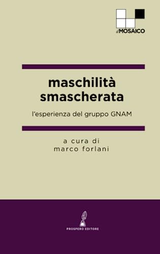 maschilità smascherata: l’esperienza del gruppo GNAM (ilMosaico) von Prospero Editore
