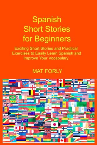 Spanish Short Stories for Beginners: Exciting Short Stories and Practical Exercises to Easily Learn Spanish and Improve Your Vocabulary Spanish Short Stories for Beginners: Exciting Short Stories and Practical Exercises to Easily Learn Spanish and Improve Your Vocabulary von Charles M Dominquez