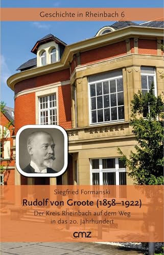 Rudolf von Groote (1858–1922): Der Kreis Rheinbach auf dem Weg in das 20. Jahrhundert (Geschichte in Rheinbach) von CMZ