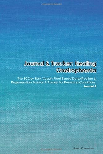 Journal & Tracker: Healing Oneirophrenia: The 30 Day Raw Vegan Plant-Based Detoxification & Regeneration Journal & Tracker for Reversing Conditions. Journal 2