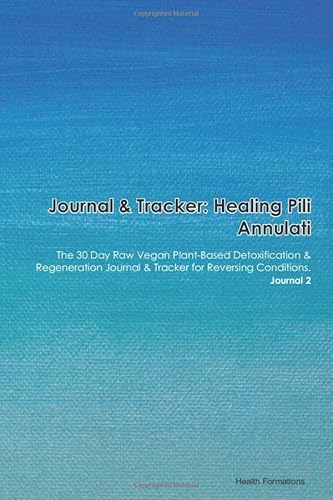 Journal & Tracker: Healing Pili Annulati: The 30 Day Raw Vegan Plant-Based Detoxification & Regeneration Journal & Tracker for Reversing Conditions. Journal 2 von Independently published