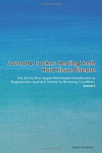 Journal & Tracker: Healing Teeth Hard Tissue Disease: The 30 Day Raw Vegan Plant-Based Detoxification & Regeneration Journal & Tracker for Reversing Conditions. Journal 2 von Independently published